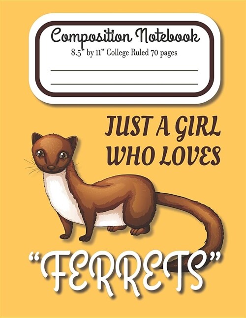 Just A Girl Who Loves Ferrets Composition Notebook 8.5 by 11 College Ruled 70 pages: Adorable Ferret with A 8.5 x 11 Lined Workbook Letter Size With (Paperback)