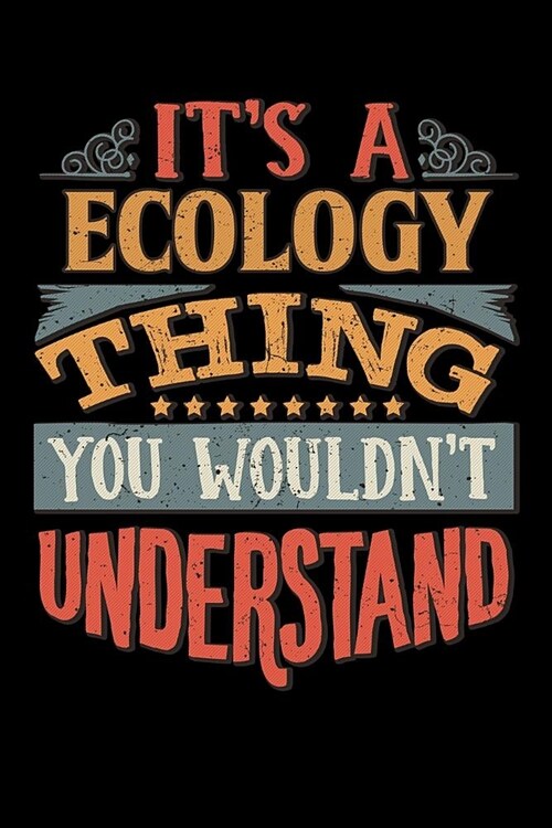 Its A Ecology Thing You Wouldnt Understand: Ecologist Notebook Journal 6x9 Personalized Customized Gift For Ecology Student Teacher Proffesor or for S (Paperback)