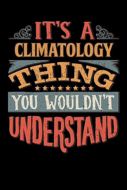 Its A Climatology Thing You Wouldnt Understand: Climatologist Notebook Journal 6x9 Personalized Customized Gift For Climatology Student Teacher Proffe (Paperback)