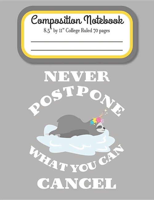 Never Postpone What You Can Cancel Composition Notebook 8.5 by 11 College Ruled 70 pages: Adorable Sloth floating In The Water Funny Pun With 8.5 x (Paperback)