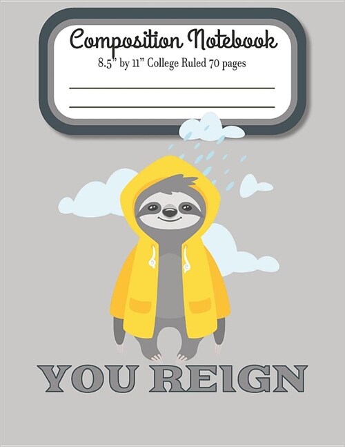 You Reign Composition Notebook 8.5 by 11 College Ruled 70 pages: Adorable Sloth Standing Out In The Rain And 8.5 x 11 Lined Workbook Letter Size Wit (Paperback)