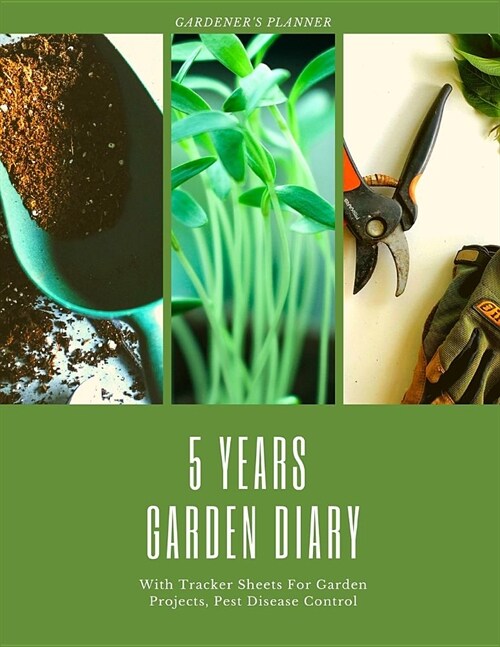 5 Years Garden Diary: 60 Months Gardening Data Keeper; 5 Years Garden Journal With Tracker Sheets For Garden Projects, Soil Amendment Record (Paperback)