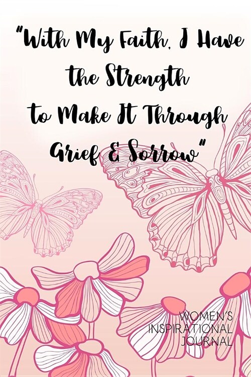 With My Faith, I Have the Strength to Make It Through Grief & Sorrow Womens Inspirational Journal: A Daily Dose of Faith with Affirmations, Gratitu (Paperback)