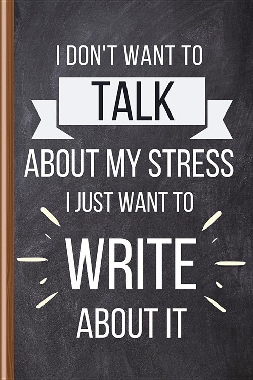 I Dont Want To Talk About My Stress I Just Want To Write About It: Stress Relief Journal Notebook for Stress Relief Gift, Writing Therapy, Stress Man (Paperback)