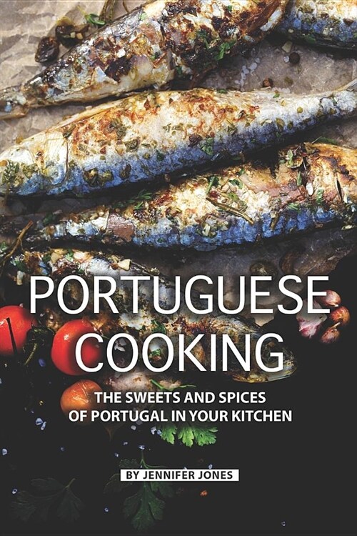 Portuguese Cooking: The Sweets and Spices of Portugal in Your Kitchen (Paperback)