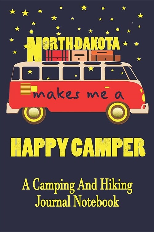 North Dakota Makes Me A Happy Camper: A Camping And Hiking Journal Notebook For Recording Campsite and Hiking Information Open Format Suitable For Tra (Paperback)