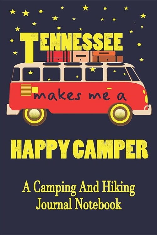 Tennessee Makes Me A Happy Camper: A Camping And Hiking Journal Notebook For Recording Campsite and Hiking Information Open Format Suitable For Travel (Paperback)