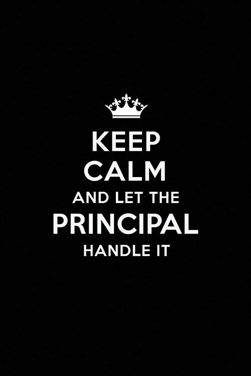 Keep Calm and Let the Principal Handle It: Blank Lined Principal Journal Notebook Diary as a Perfect Birthday, Appreciation day, Business, Thanksgivin (Paperback)