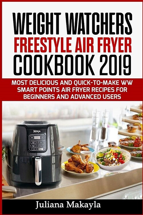 Weight Watchers Freestyle Air Fryer Cookbook 2019: Most Delicious and Quick-to-Make WW Smart Points Air Fryer Recipes for Beginners and Advanced Users (Paperback)