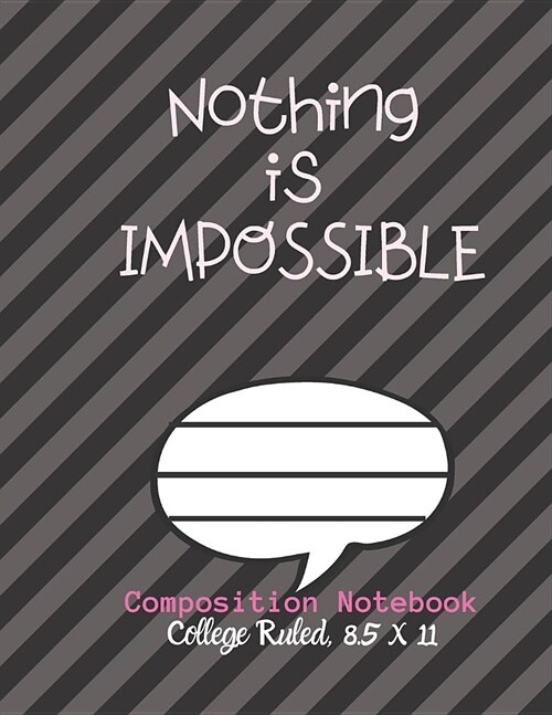 Nothing is IMPOSSIBLE Composition Notebook - College Ruled, 8.5 x 11: NOTEBOOK - NOTE PAD- JOURNAL, 120 Pages, soft Cover, Easy Keep WORKBOOK Students (Paperback)