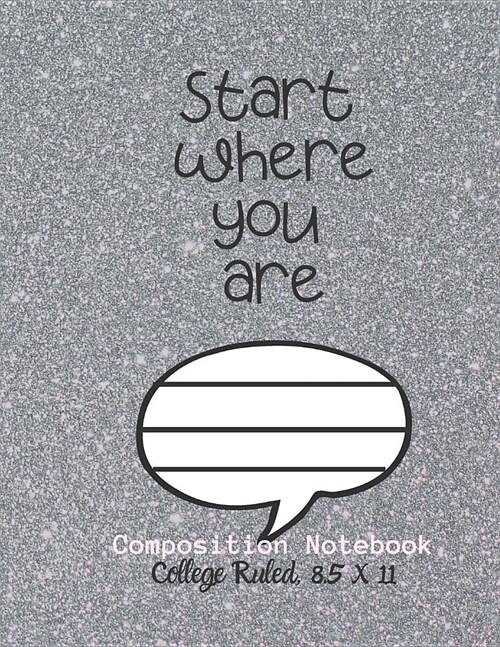 Start Where You Are Composition Notebook - College Ruled, 8.5 x 11: NOTEBOOK - NOTE PAD- JOURNAL, 120 Pages, soft Cover, Easy Keep WORKBOOK Students, (Paperback)