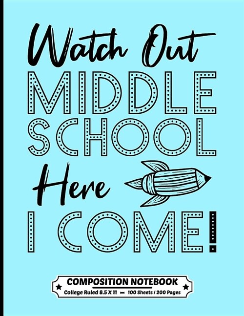 Watch Out Middle School Here I Come Composition Notebook College Ruled: Exercise Book 8.5 x 11 Inch 200 Pages With School Calendar 2019-2020 For Stude (Paperback)