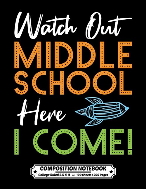 Watch Out Middle School Here I Come Composition Notebook College Ruled: Exercise Book 8.5 x 11 Inch 200 Pages With School Calendar 2019-2020 For Stude (Paperback)