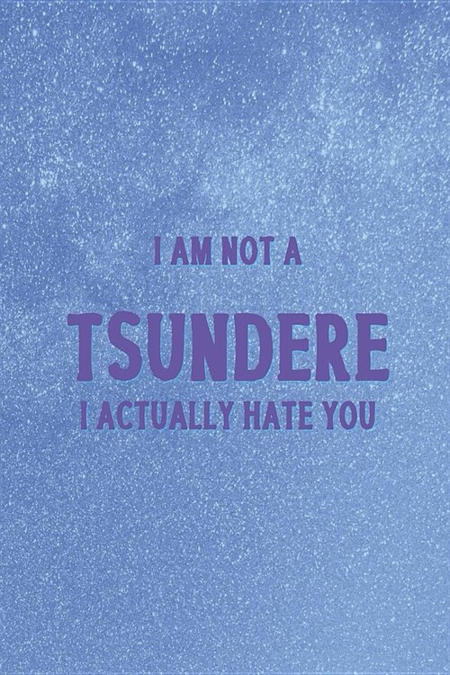 I Am Not A Tsundere I Actually Hate You: Blank Lined Notebook ( Weeaboo) Blue (Paperback)
