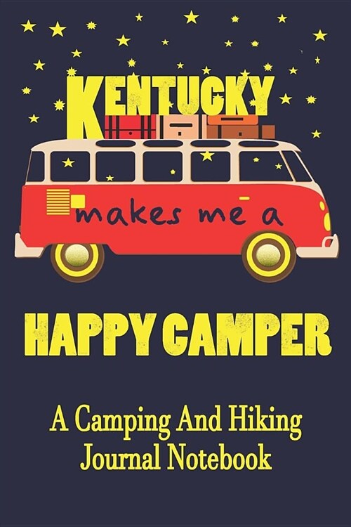 Kentucky Makes Me A Happy Camper: A Camping And Hiking Journal Notebook For Recording Campsite and Hiking Information Open Format Suitable For Travel (Paperback)