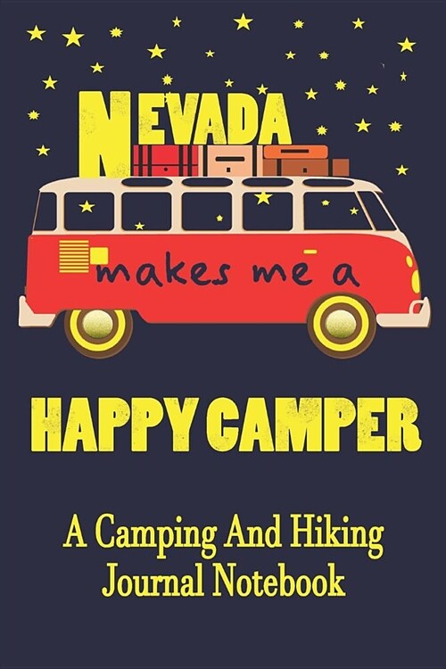 Nevada Makes Me A Happy Camper: A Camping And Hiking Journal Notebook For Recording Campsite and Hiking Information Open Format Suitable For Travel Lo (Paperback)