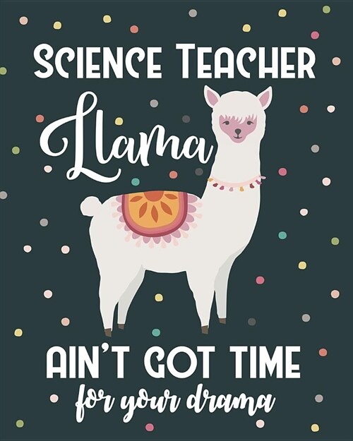 Science Teacher Llama Aint Got Time For Your Drama: College Ruled Lined Notebook and Appreciation Gift for Physics Chemistry and Biology STEM Teacher (Paperback)