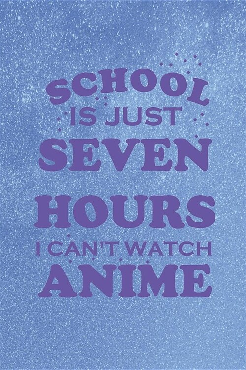 School Is Just Seven Hours I Cant Watch Anime: Blank Lined Notebook ( Weeaboo) Blue (Paperback)