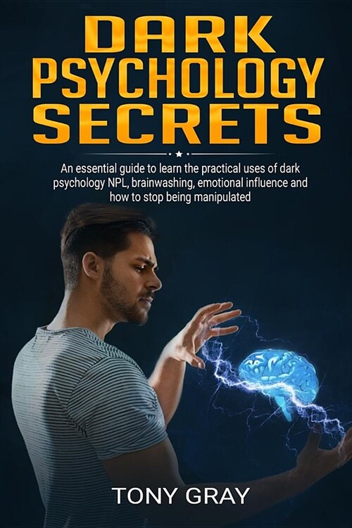 Dark psychology secrets: An essential guide to learn the practical uses of dark psychology NPL, brain washing, emotional influence and how to s (Paperback)