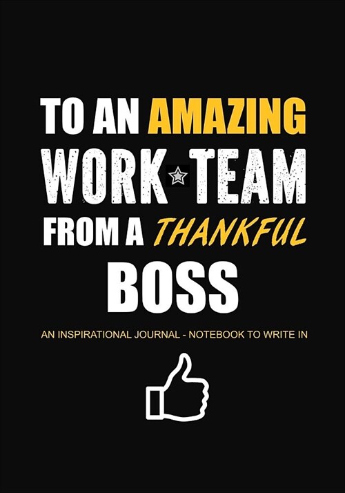 To An Amazing Work Team From a Thankful Boss - An Inspirational Journal - Notebook to Write In: Employee Appreciation Gifts - Work Team Appreciation G (Paperback)