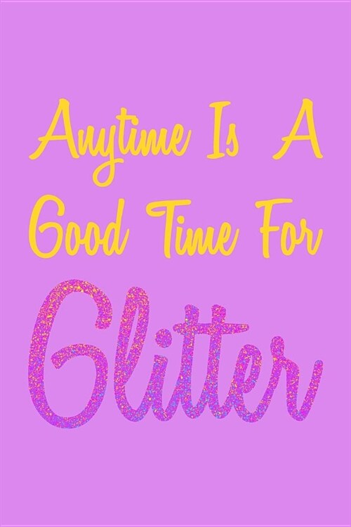 Anytime Is A Good Time For Glitter: Weekly Notebook (Paperback)