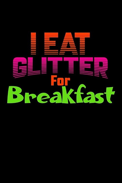 I Eat Glitter For Breakfast: Weekly Notebook (Paperback)