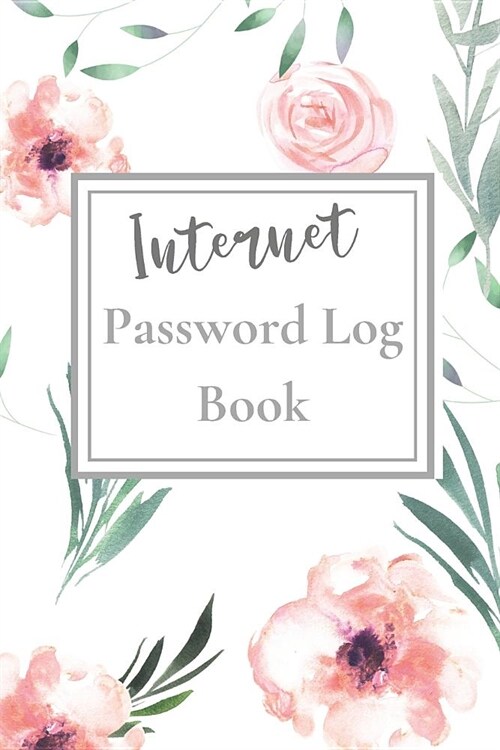 Internet Password Log Book: Floral Themed Journal For Home And Office Organization (Paperback)