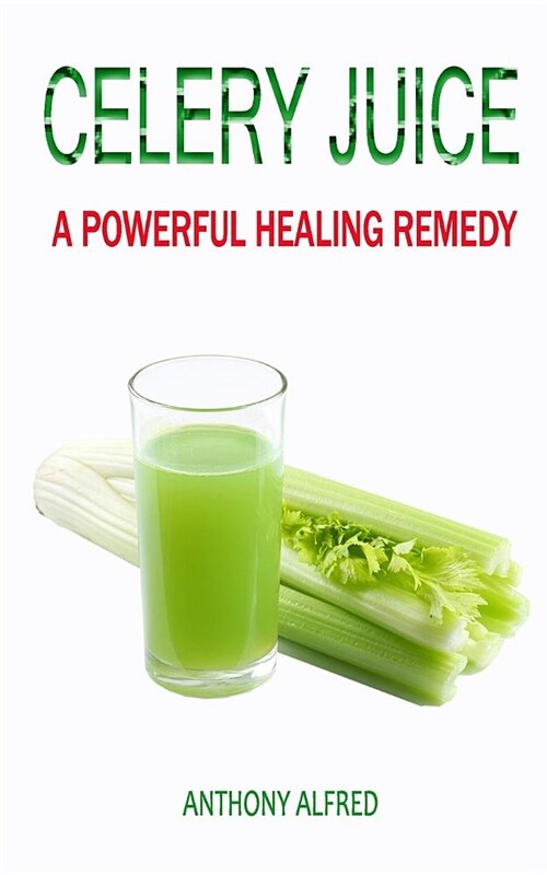 Celery Juice: A Powerful Healing Remedy (Paperback)