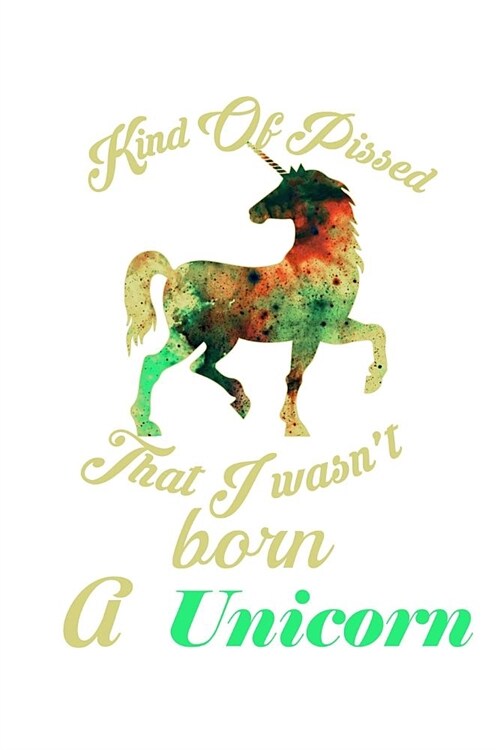 Kind Of Pissed I Wasnt Born A Unicorn: Handwriting Journal (Paperback)