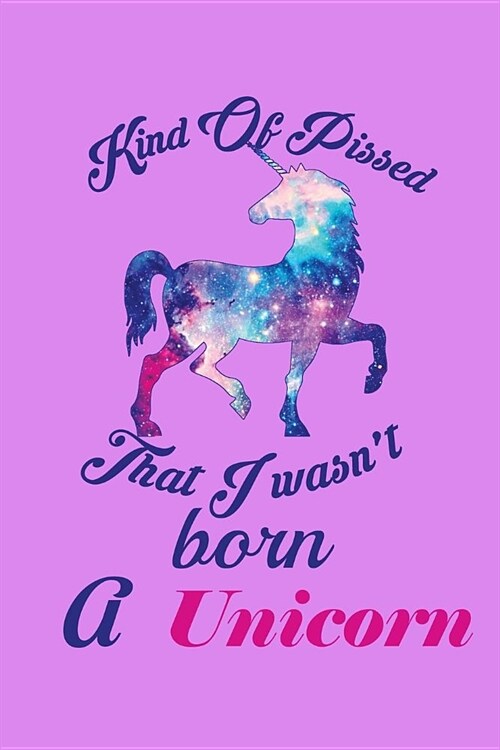 Kind Of Pissed I Wasnt Born A Unicorn: Handwriting Journal (Paperback)