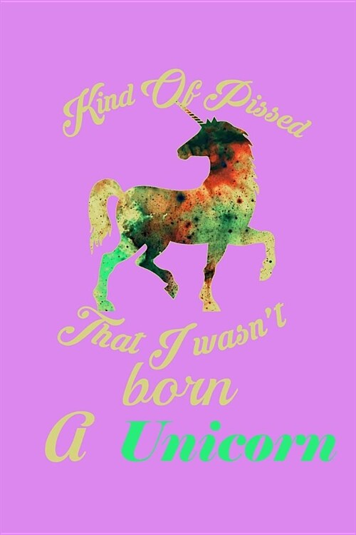 Kind Of Pissed I Wasnt Born A Unicorn: Handwriting Journal (Paperback)