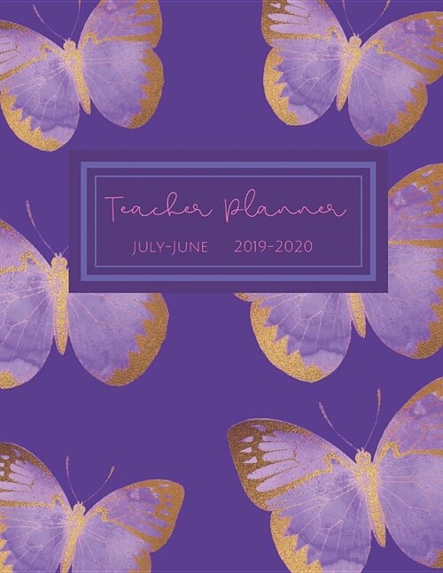 Teacher Planner July-June 2019-2020: Purple Butterfly: Daily, Weekly, Monthly Academic Organizer with Class Schedule, Weekly and Monthly Goals, Motiva (Paperback)