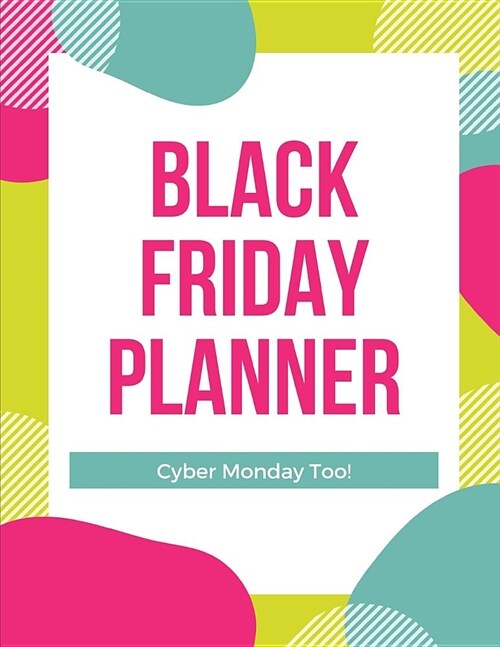 Black Friday Planner Cyber Monday Too: Black Friday Cyber Monday Planner Book: Shopping Deals - Coupons to Use - Game Plan Strategy - Wish List - Stor (Paperback)