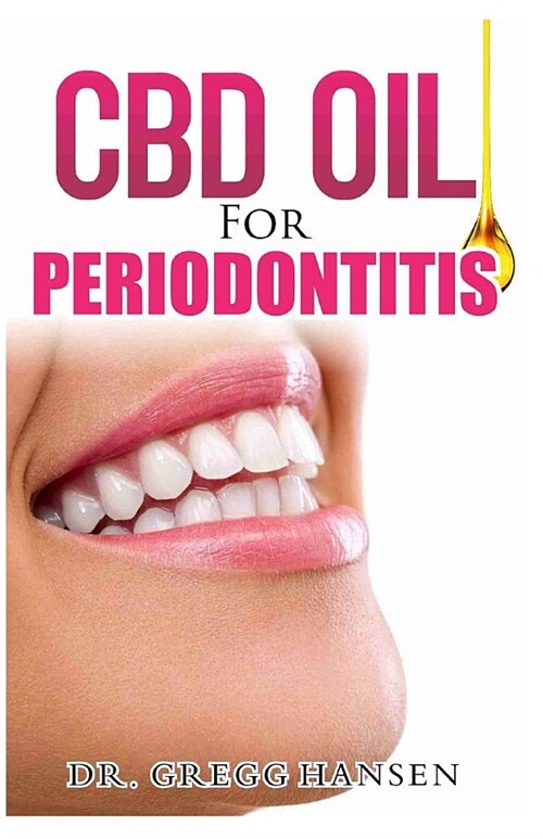 CBD Oil for Periodontitis: The Effective Gum Inflammation Therapy Using Ultimate CBD OIL (Paperback)