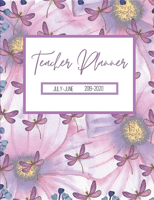 Teacher Planner July-June 2019-2020: Dreams & Dragonflies: Daily, Weekly, Monthly Academic Organizer with Class Schedule, Weekly and Monthly Goals, Mo (Paperback)