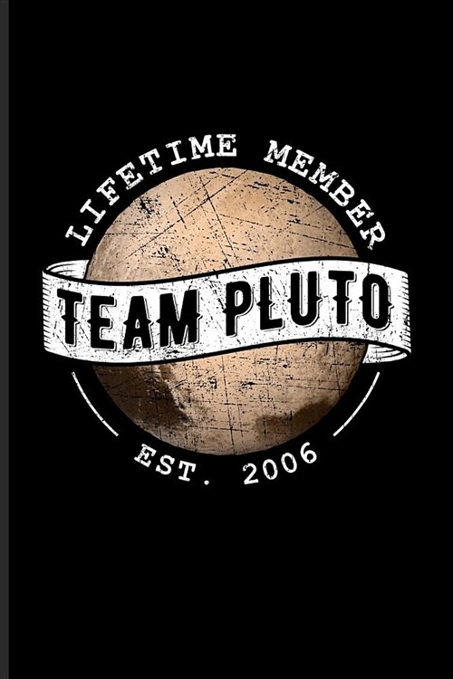 Lifetime Member Team Pluto Est. 2006: 9 Planets Solar System Journal For Cosmology, Science Nerd, Physics, Moon Landing, Rocket & Space Exploration Fa (Paperback)