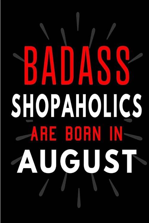 Badass Shopaholics Are Born In Aug: Blank Lined Funny Journal Notebooks Diary as Birthday, Welcome, Farewell, Appreciation, Thank You, Christmas, Grad (Paperback)