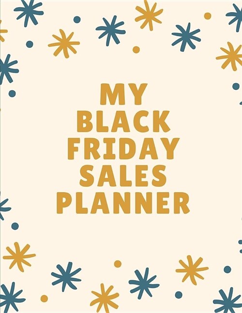 My Black Friday Sales Planner: Black Friday Cyber Monday Planner Book: Shopping Deals - Coupons to Use - Game Plan Strategy - Wish List - Store Hours (Paperback)