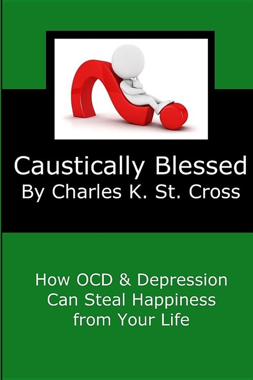 Caustically Blessed: How Obsessive Compulsive Disorder and Depression Can Steal Happiness from Your Life (Paperback)