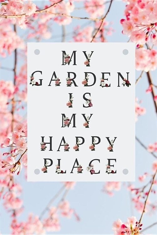 My Garden Is My Happy Place: My Garden Journal: 100 page journal for keeping track of your garden planting (Paperback)