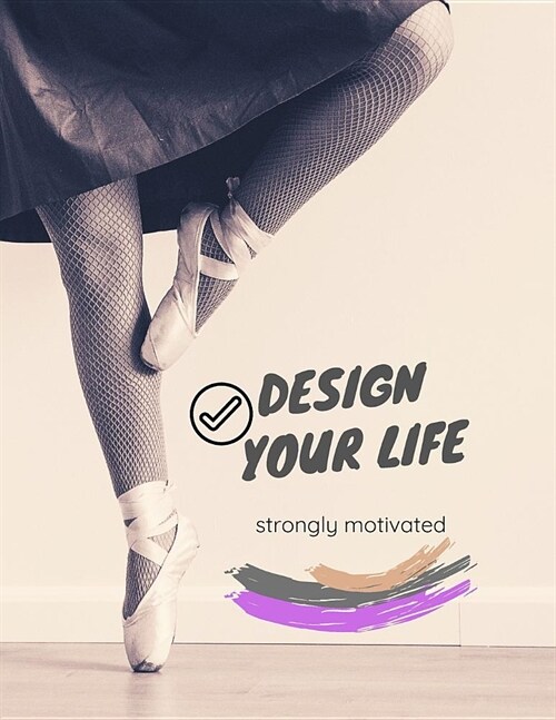 Design your life: Journal for goals and projects for dancers. Motivation notebook with lines (Paperback)