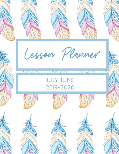 Lesson Planner July-June 2019-2020: Daily, Weekly, Monthly Academic Organizer with Class Schedule, Weekly and Monthly Goals, Motivational Quotes for S (Paperback)