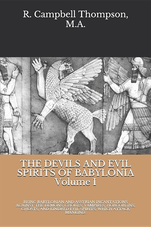 The Devils and Evil Spirits of Babylonia: Being Babylonian and Assyrian Incantations Against the Demons, Ghouls, Vampires, Hobgoblins, Ghosts, and Kin (Paperback)