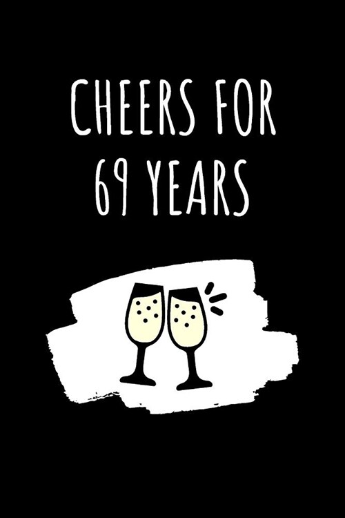 Cheers For 69 Years Notebook: 69 Year Anniversary Gifts For Him, For Her, For Partners, Friends - Blank Lined Journal (Paperback)