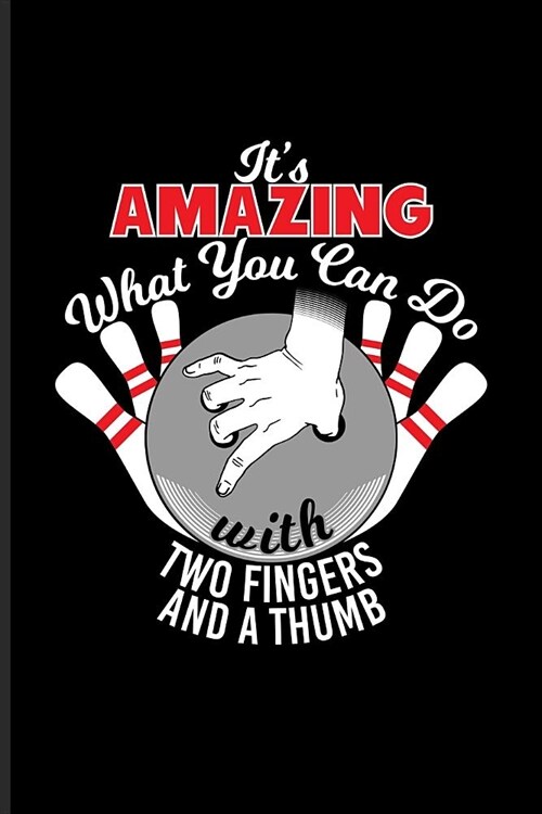 Its Amazing What You Can Do With Two Fingers And A Thumb: Funny Bowling Humor Journal - Notebook - Workbook For Bowler Ball, Bowlinggame, Shows, Stri (Paperback)