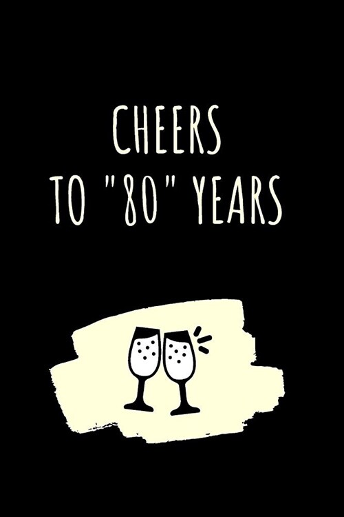 Cheers For 80 Years Notebook: 80 Year Anniversary Gifts For Him, For Her, For Partners, Friends - Blank Journal (Paperback)