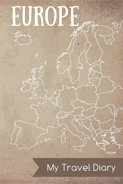 Europe My Travel Diary: Diary Notes - journal for travel notes, memories, dates - notebook for your Europe Travels - with Europe map inside an (Paperback)