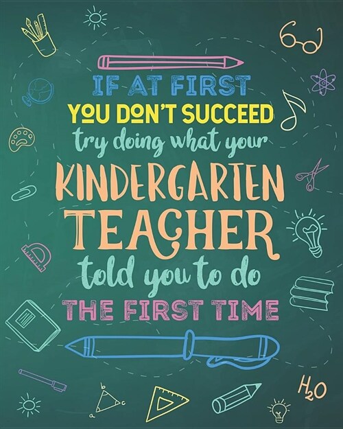 If At First You Dont Succeed Try Doing What Your Kindergarten Teacher Told You To Do The First Time: College Ruled Lined Notebook and Appreciation Gi (Paperback)