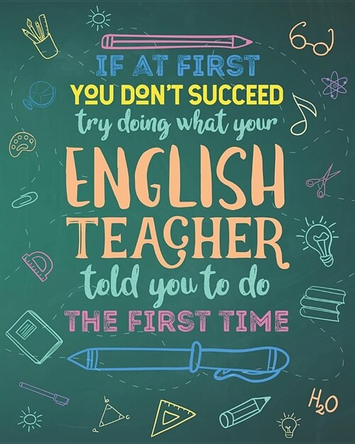 If At First You Dont Succeed Try Doing What Your English Teacher Told You To Do The First Time: College Ruled Lined Notebook and Appreciation Gift fo (Paperback)