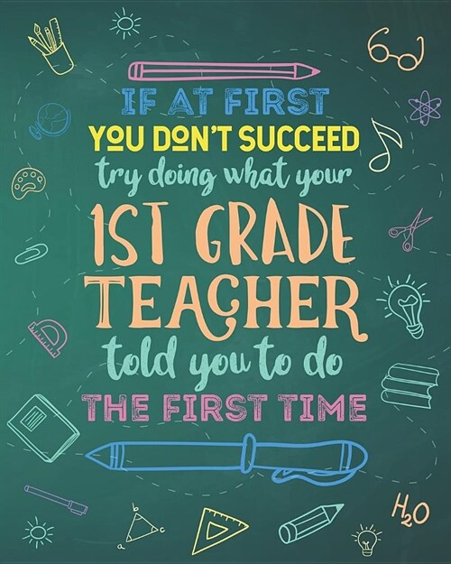 If At First You Dont Succeed Try Doing What Your 1st Grade Teacher Told You To Do The First Time: College Ruled Lined Notebook and Appreciation Gift (Paperback)